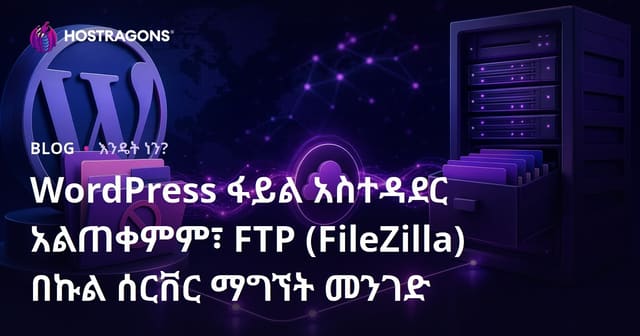 WordPress ፋይል አስተዳደር አልጠቀምም፣ FTP (FileZilla) በኩል ሰርቨር ማግኘት መንገድ