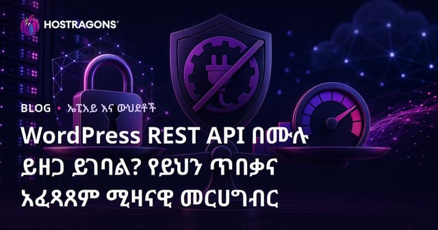 WordPress REST API በሙሉ ይዘጋ ይገባል? የይህን ጥበቃና አፈጻጸም ሚዛናዊ መርሀግብር