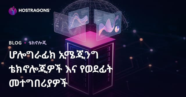 ሆሎግራፊክ የምስል ማሳያ ቴክኖሎጂዎችና በወደፊት አፈጻጸምቶች