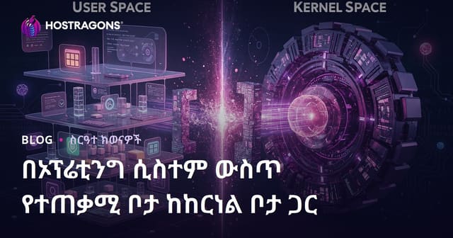 በኦፕሬቲንግ ሲስተም ውስጥ የተጠቃሚ ቦታ ከከርነል ቦታ ጋር