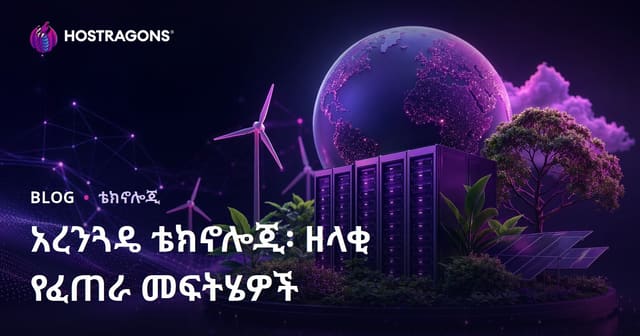 አረንጓዴ ቴክኖሎጂ፡ ዘላቂ የፈጠራ መፍትሄዎች