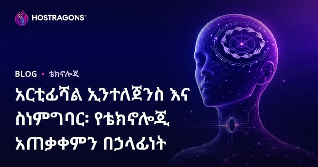 አርቲፊሻል ኢንተለጀንስ እና ስነምግባር፡ የቴክኖሎጂ አጠቃቀምን በኃላፊነት