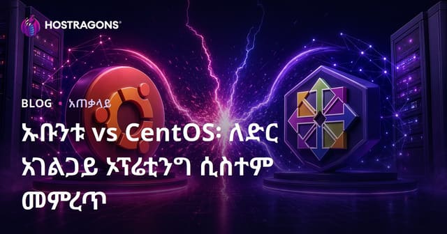 Ubuntu ከ CentOS የድህረገፅ ሰርቨር ስራ ላይ ምን ሊመለከት ይገባቸው? ወይም የአንቀሳቃሽ ስርዓት ምርጫ
