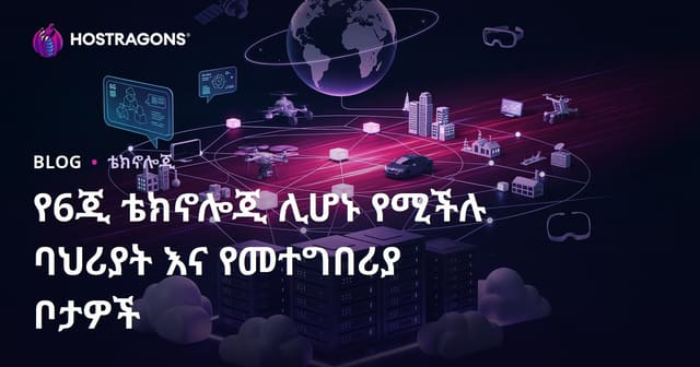 6G ቴክኖሎጂ የወደፊት አይነቶችና ልጅ አቀፎች ምርምር