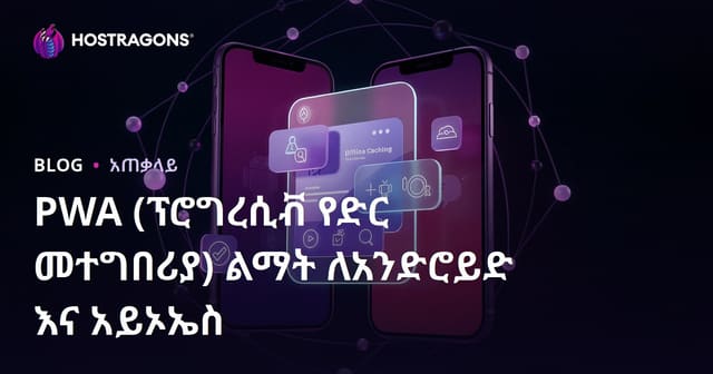 Android እና iOS ላይ የPWA (Progressive Web App) ተቋቋማ እና ቴክኖሎጂ አብዛኛው