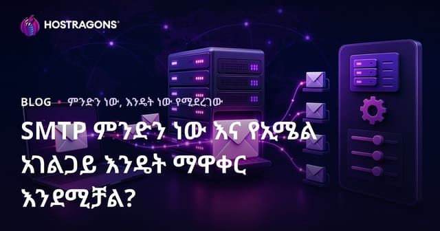 SMTP ምንድነው? እና የኢሜል ሰርቨር አስተካክል በአማርኛ አስተማማኝ መመሪያ