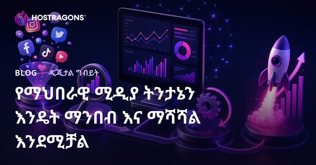 ማህበራዊ ሚዲያ ትንተናዎችን አንብቦ ማሻሻያ መንገዶች፡ ታዋቂ የድር ዓላማና ስራተኞች ዘዴዎች