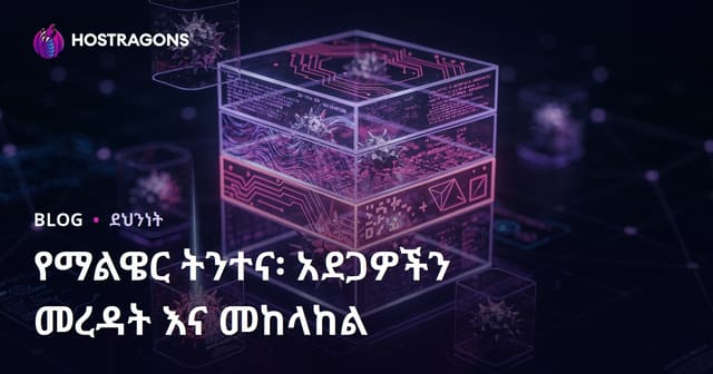 የማልዌር ትንተና፡ አደጋዎችን መረዳት እና መከላከል