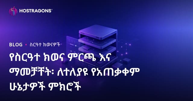 የስርዓተ ክወና ምርጫ እና ማመቻቸት፡ ለተለያዩ የአጠቃቀም ሁኔታዎች ምክሮች