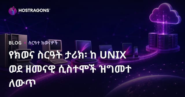 የኢሽሌቲንግ ሲስተሞች ታሪክ፡ ከUNIX እስከ ዘመናዊ ሲስተሞች አብራራትና ዕድገት