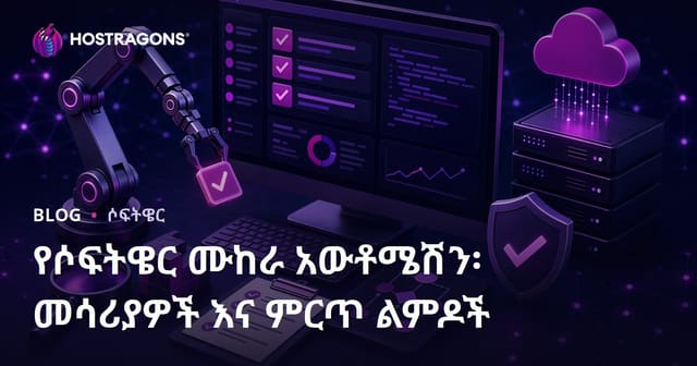 የሶፍትዌር ሙከራ አውቶሜሽን፡ መሳሪያዎች እና ምርጥ ልምዶች
