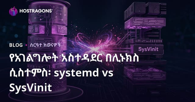 ሊኑክስ ስርዓቶች ውስጥ አገልግሎት አስተዳደር: systemd ከ SysVinit እና የዘመናዊ ትእዛዞች እንዴት ልታስታወቅ