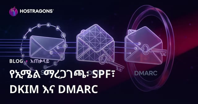 የኢሜል ማረጋገጫ፡ SPF፣ DKIM እና DMARC