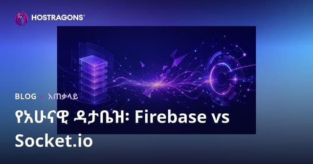 Realtime Database ምርጫ — Firebase እና Socket.io መካከል እንዴት ይምረጡ?