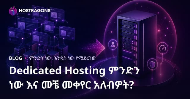 Dedicated Hosting ምን ይቻላል? መቀየር መቼ አስፈላጊ ነው? [የአማርኛ SEO ትኩረት፡ Dedicated Server Hosting]