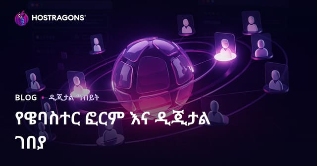 የዌብማስተር ፎረሞች በዲጂታል ገበያ ውስጥ ያላቸው ተግባራዊ ዋጋና አሳማኝ አጠቃቀም