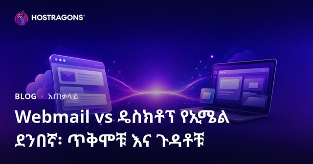 የዌብሜይል እና ዲስክቶፕ ኢ-ማይል አይነቶች፡ የወረዳ ጥቅሞች እና አግዳጅ ነገሮች