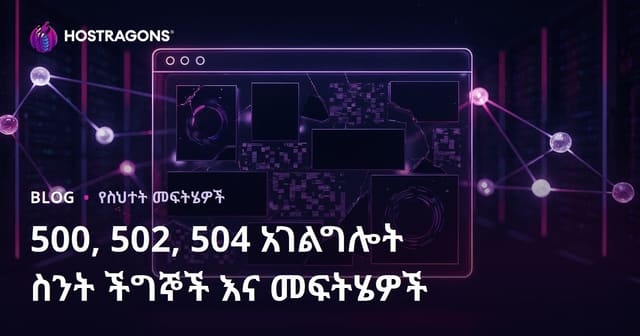 የድህረገፅ ስርዓት መውደቅ ችግሮች፡ የአገልጋይ አስተሳሰብ ስህተቶች (500, 502, 504) እና መፍትሄዎቻቸው