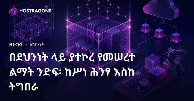 በደህንነት ላይ ያተኮረ የመሠረተ ልማት ንድፍ፡ ከሥነ ሕንፃ እስከ ትግበራ