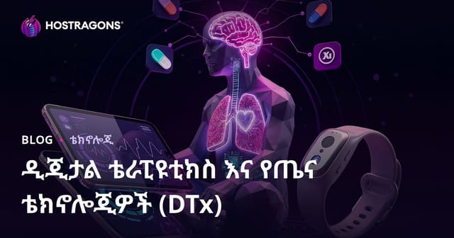 ዲጂታል ህክምናና የህክምና ቴክኖሎጂዎች (DTx) - የህክምና ዘርፍ በአዲስ ቅድሚያ