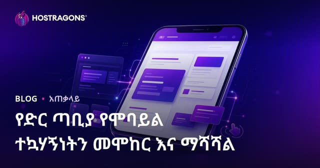 የድር ጣቢያ በሞባይል ስር ስለሚሰራ ትክክለኛነቱ መርምረትና ጥሩ ማድረግ