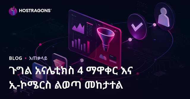 Google Analytics 4 ቅንጅትና የE-commerce የትርፍ መቆጣጠሪያ እና መከታተያ ማስተላለፊያ
