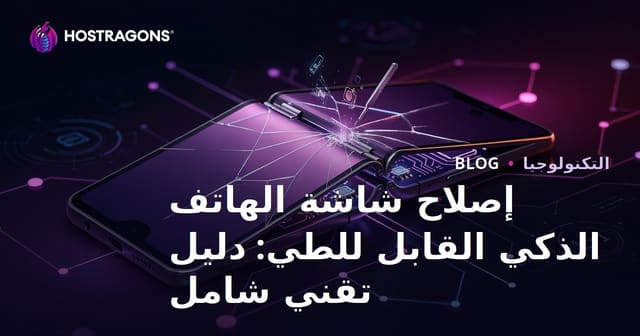 إصلاح شاشة الهاتف الذكي القابل للطي: دليل تقني شامل