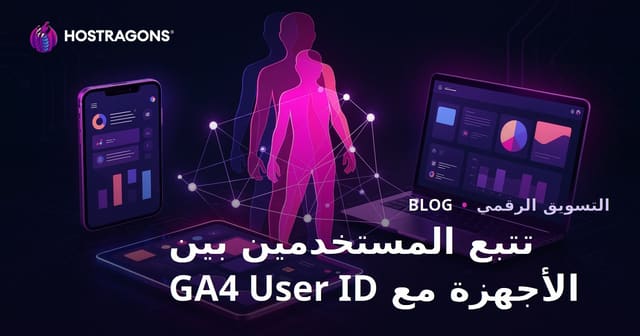 تتبع هوية المستخدم في Google Analytics 4 (GA4) لمراقبة المستخدمين عبر الأجهزة