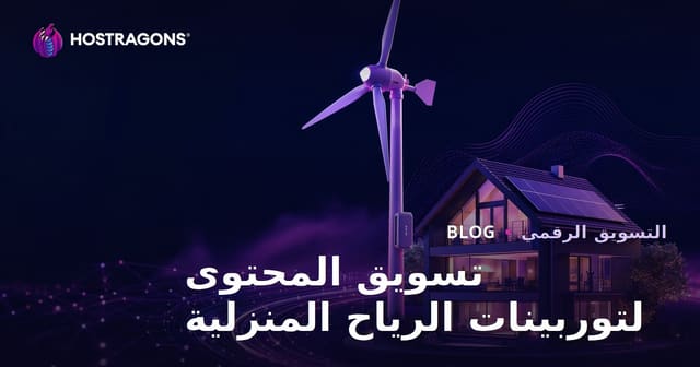 تسويق المحتوى الفني حول الطاقة المتجددة وتوربينات الرياح المنزلية