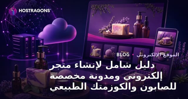دليل شامل لإنشاء متجر إلكتروني ومدونة مخصصة للصابون والكوزمتك الطبيعي