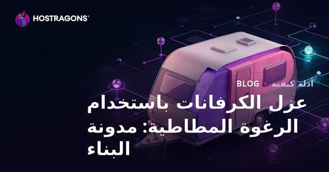 عزل الكرفانات باستخدام الرغوة المطاطية: مدونة البناء