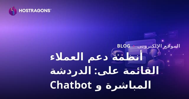 أنظمة دعم العملاء المدعومة: الدردشة الحية وChatbot