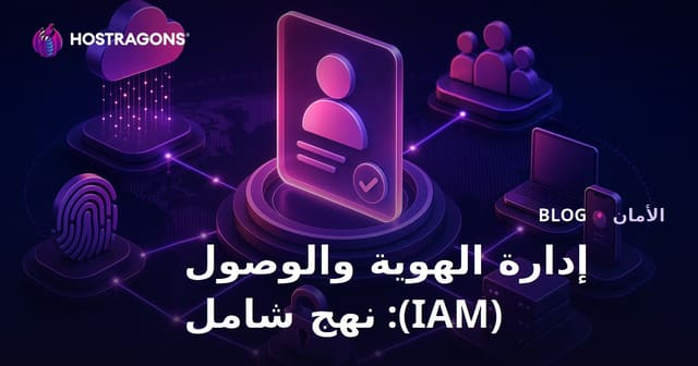 إدارة الهوية والوصول (IAM): نهج شامل