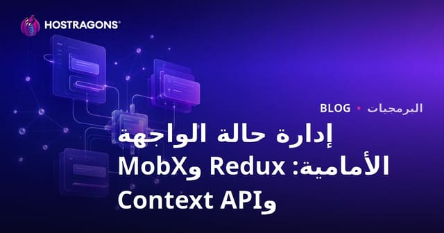 إدارة الحالة في الواجهة الأمامية: مقارنة بين Redux وMobX وContext API