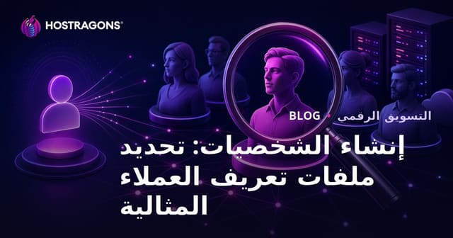 إنشاء الشخصيات: تحديد ملفات تعريف العملاء المثالية
