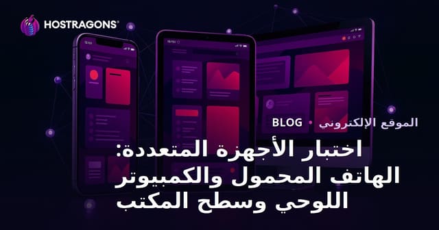 اختبار الأجهزة المتعددة: الهاتف المحمول والكمبيوتر اللوحي وسطح المكتب