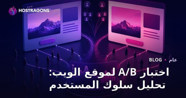 اختبار A/B للمواقع الإلكترونية: فهم سلوك المستخدم