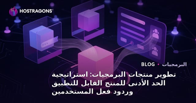تطوير البرمجيات: أهمية استراتيجية الحد الأدنى للمنتج القابل للتطبيق وتعليقات المستخدمين