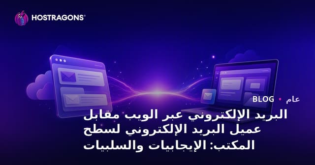 البريد الإلكتروني عبر الويب مقابل عميل البريد الإلكتروني لسطح المكتب: الإيجابيات والسلبيات