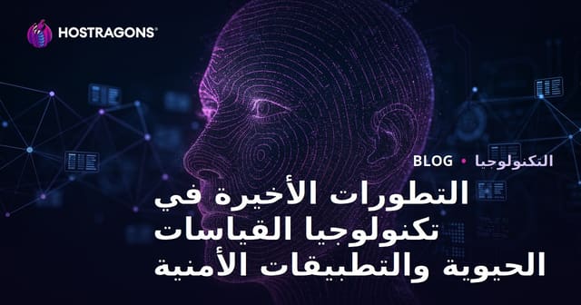 التطورات الأخيرة في تكنولوجيا القياسات الحيوية والتطبيقات الأمنية
