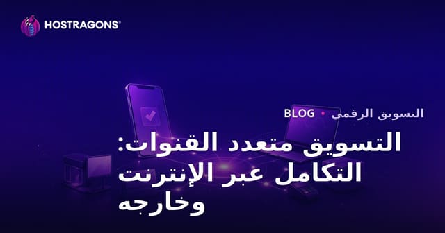 التسويق متعدد القنوات: التكامل عبر الإنترنت وخارجه