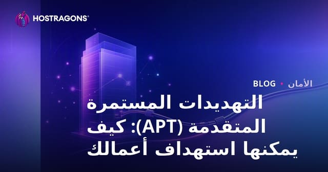 التهديدات المستمرة المتقدمة (APT): كيف يمكن أن تستهدف عملك؟