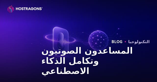 المساعدات الصوتية وتكامل الذكاء الاصطناعي: كيف تغيّر حياتنا الرقمية