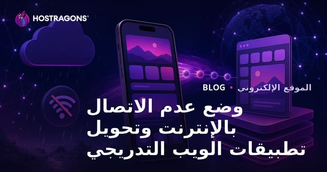 وضع عدم الاتصال بالإنترنت وتحويل تطبيقات الويب التدريجي