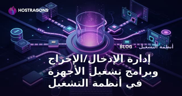 إدارة الإدخال/الإخراج وبرامج تشغيل الأجهزة في أنظمة التشغيل