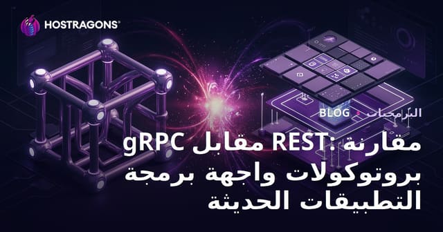 gRPC ضد REST: مقارنة بروتوكولات واجهة برمجة التطبيقات الحديثة