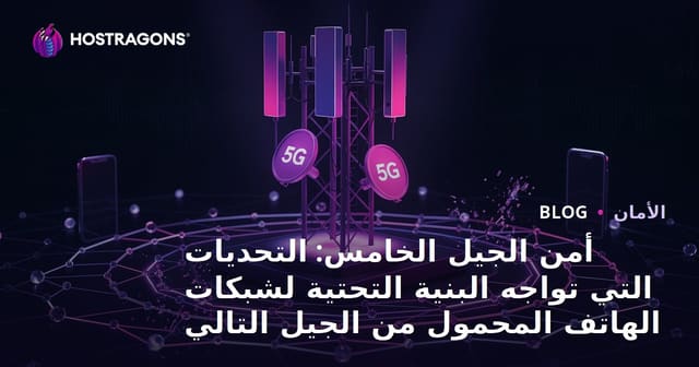 أمن الجيل الخامس: التحديات التي تواجه البنية التحتية لشبكات الهاتف المحمول من الجيل التالي