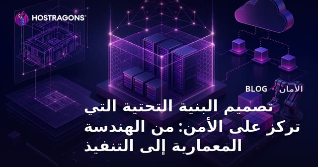 تصميم البنية التحتية التي تركز على الأمن: من الهندسة المعمارية إلى التنفيذ