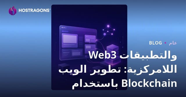 Web3 والتطبيقات اللامركزية: تطوير الويب باستخدام Blockchain