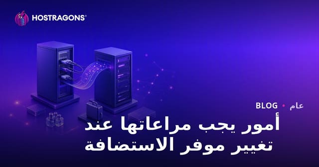أمور يجب مراعاتها عند تغيير موفر الاستضافة